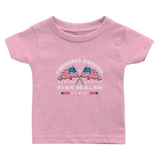 Fireworks Director If I Run You Run 4th of July Baby T Shirts