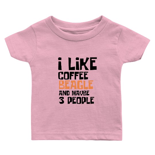 I Like Coffee Beagle And Maybe 3 People Baby T Shirts