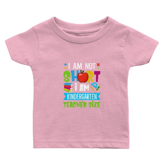 I Am Not Short I Am Kindergarten Teacher Size Baby T Shirts
