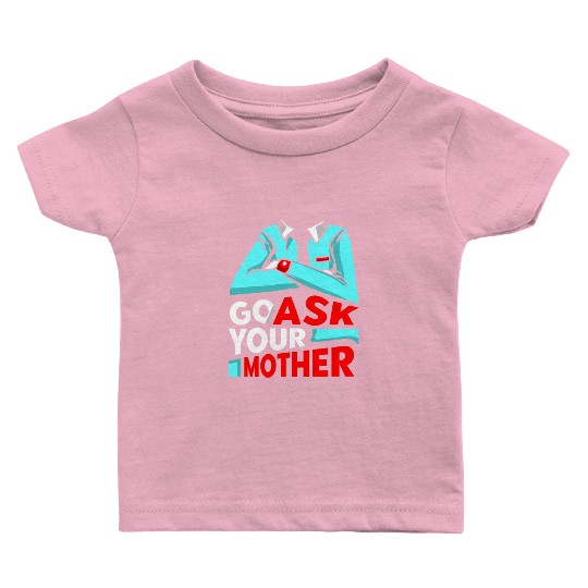 Go Ask Your Mother Father Father's Day Daddy Dad Baby T Shirts