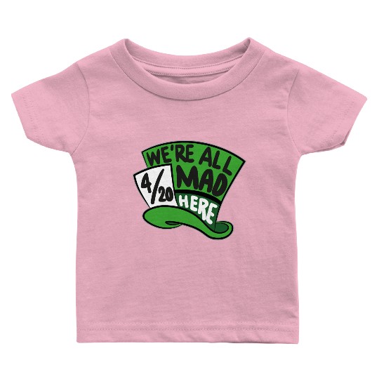 We Are all Mad 420 Here mad hatter Baby T Shirts