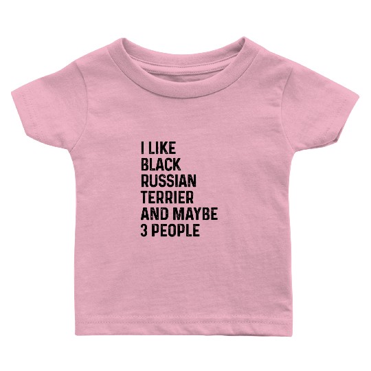 I Like Black Russian Terrier And Maybe 3 People Baby T Shirts
