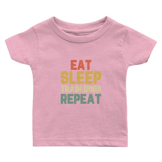 Eat Sleep Train Dogs Trainer Training Gift Vintage Baby T Shirts