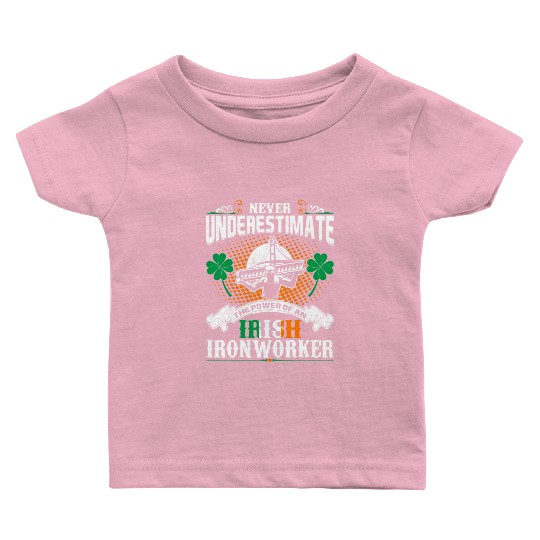 Never Underestimate Power Of An Irish Ironworker Baby T Shirts