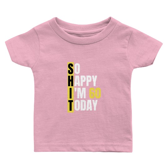 So Happy I'm 60 Today aka S.H.I.T Baby T Shirts