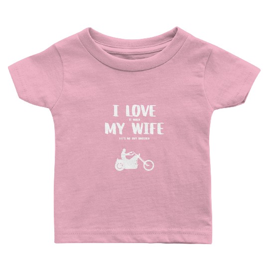 I love it when my wife - funny chopper Baby T Shirts