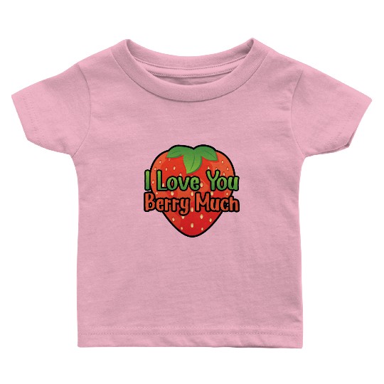 I Love You BERRY Much Baby T Shirts