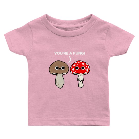 You re A Fungi for Mushroom Lover Baby T Shirts