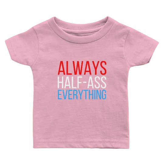 ALWAYS HALF-ASS EVERYTHING (Red White & Blue) Baby T Shirts