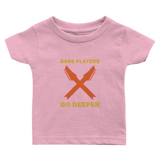 Bass Players Go Deeper - Guitar Guitarist Funny Baby T Shirts