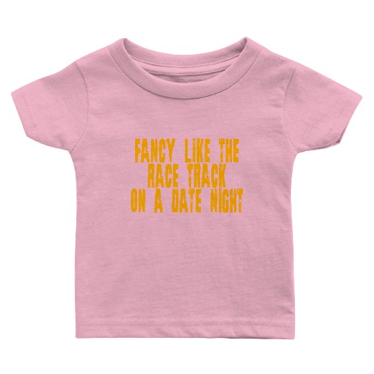 Fancy Like The Race Track On A Date Night 4 Baby T Shirts