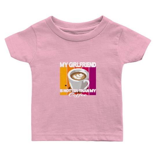 My girlfriend is hotter than my coffee Baby T Shirts