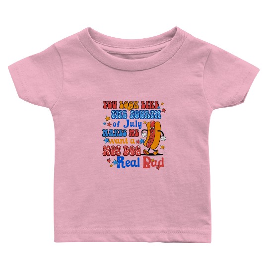 Makes Me Want A Hot Dog Real Bad 4th of July Baby T Shirts