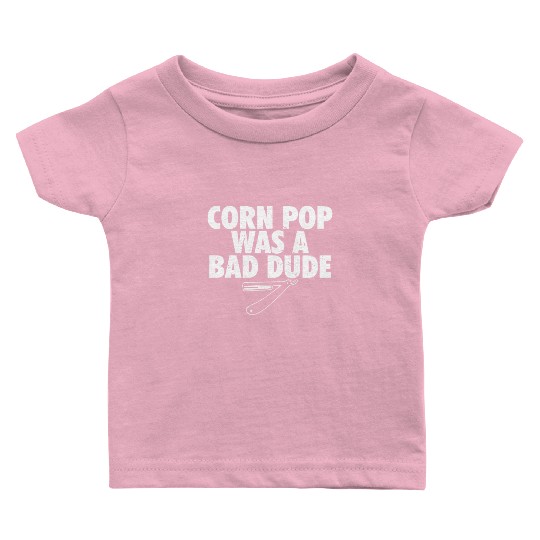 Corn Pop Was A Bad Dude Funny Meme Baby T Shirts
