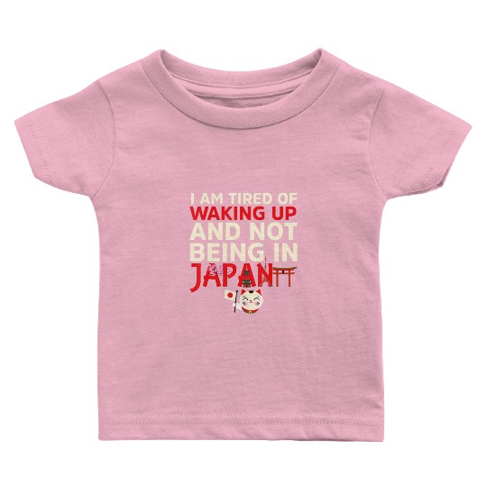 Tired Of Waking Up And Not Being In Japan Baby T Shirts