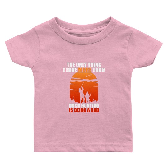 The Only Thing I Love More Than Duck Hunting Is Be Baby T Shirts