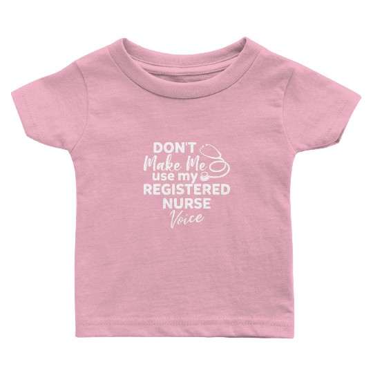 Don't Make Me Use My Registered Nurse Voice Funny Baby T Shirts