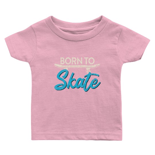 Born To Skate Skateboarder Funny Skateboard Baby T Shirts