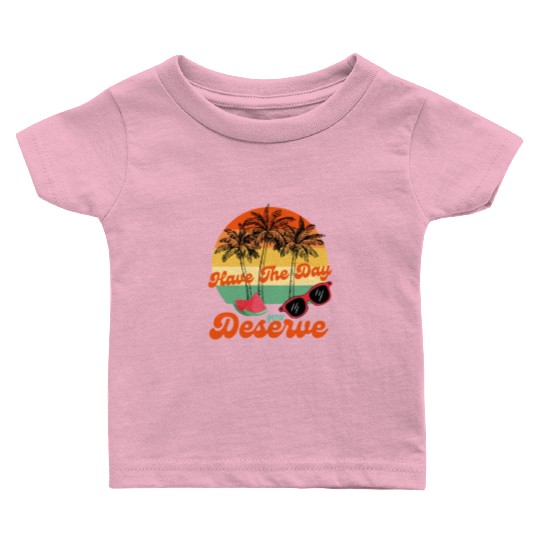 Have The Day You Deserve Cool Motivational Quote Baby T Shirts