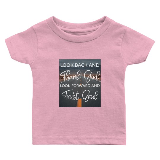 Look back and thank God look forward and trust God Baby T Shirts
