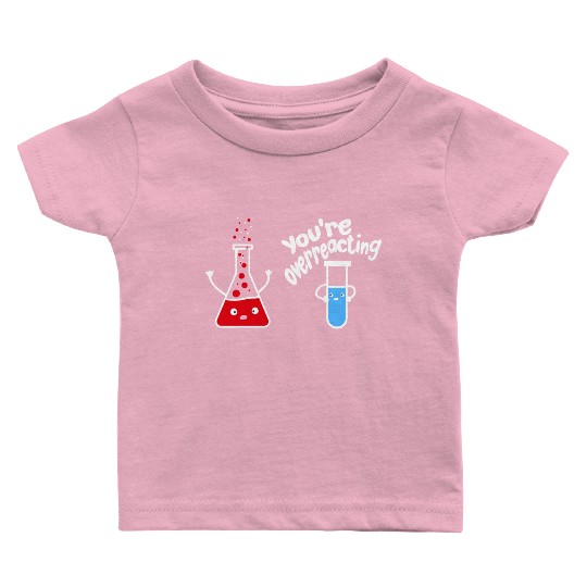 you're overreacting funny chemistry science nerd Baby T Shirts