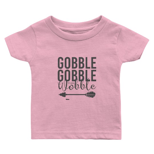 Gobble Gobble Til You Wobble Arrow Baby T Shirts