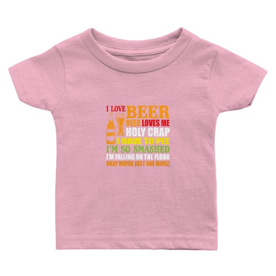 I Love Beer Beer Loves Me Holy Crap I Have To Pee Baby T Shirts