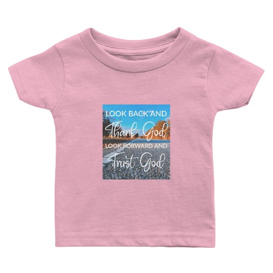 Look back and thank God look forward and trust God Baby T Shirts