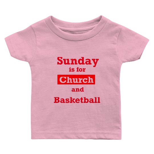 Sunday is for church and Basketball Baby T Shirts