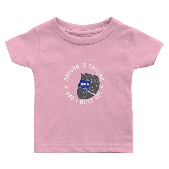 Oregon Is Calling And I Must Go America Oregonians Baby T Shirts