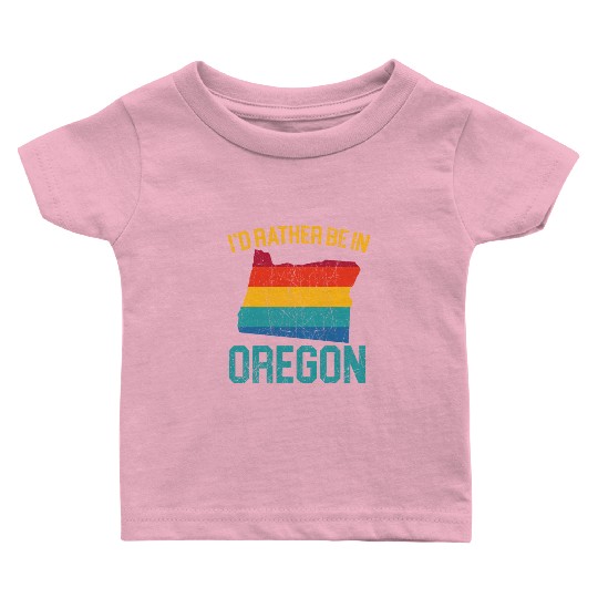 I'd Rather Be In Oregon USA America Oregonians Baby T Shirts