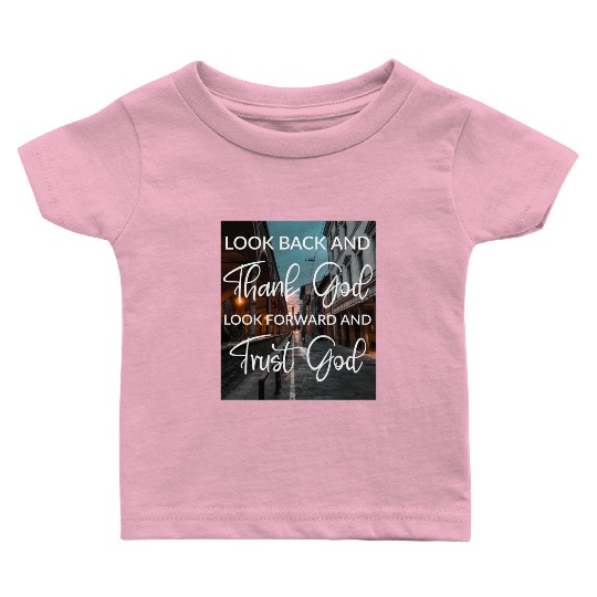 Look back and thank God look forward and trust God Baby T Shirts