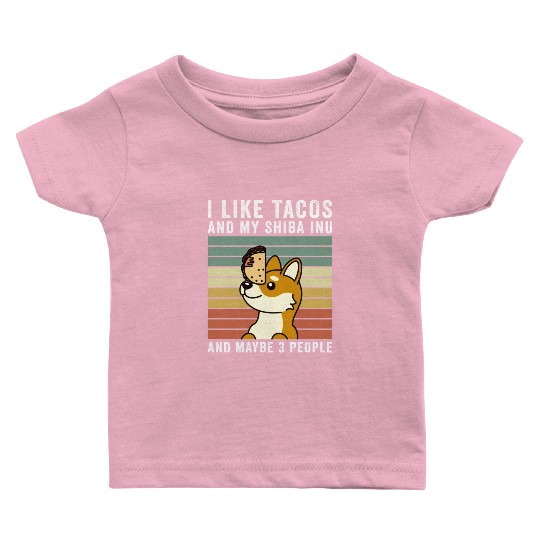 I Like Tacos And My Shiba Inu And Maybe 3 People Baby T Shirts