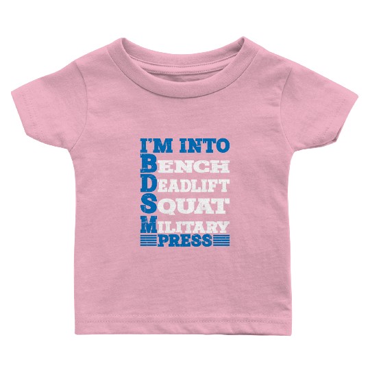 Im Into BDSM Bench Squat Deadlift Military Press10 Baby T Shirts