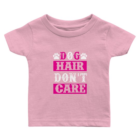 Dog Hair Dont Care dogs lover Baby T Shirts