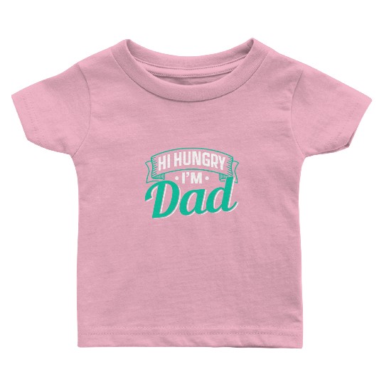 Hi Hungry I'm Dad Father's Day Father Daddy Baby T Shirts