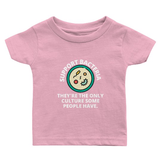 support bacteria they're the only culture some peo Baby T Shirts