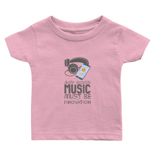 Any Good Music Must Be An Innovation Baby T Shirts