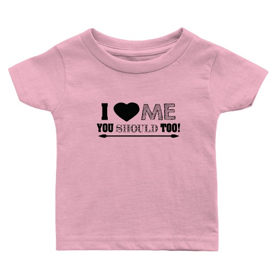 I love me you should too Baby T Shirts