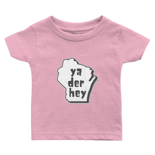 Ya der hey - Wisconsin speak Baby T Shirts