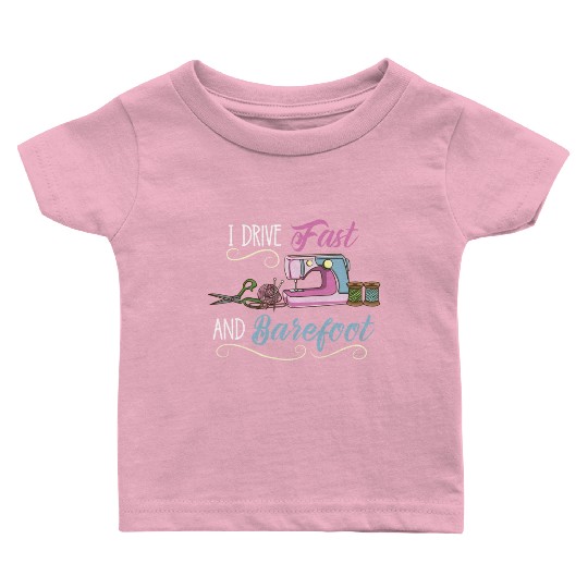 I Drive Fast And Barefoot For Sewing Lover Baby T Shirts