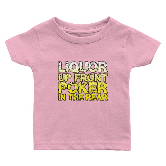 Liquor Up Front, Poker In The Rear Baby T Shirts