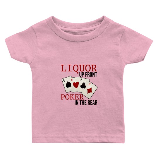 Liquor Up Front, Poker In The Rear 3 Baby T Shirts