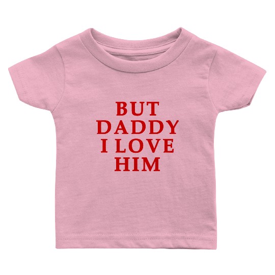 but daddy i love him Baby T Shirts