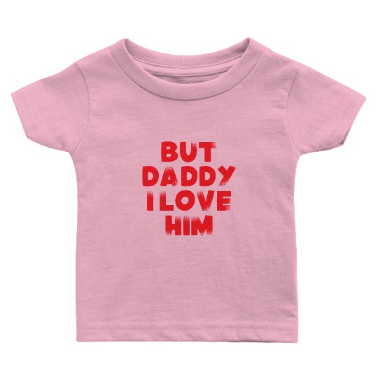 But Daddy I Love Him Baby T Shirts