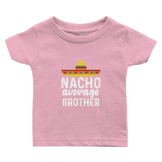 Nacho Average Brother Mexican Hat Baby T Shirts