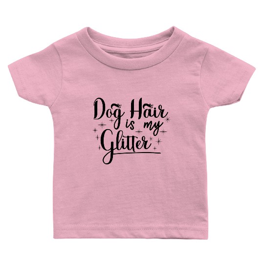 Dog hair is my glitter,great gift idea for family. Baby T Shirts