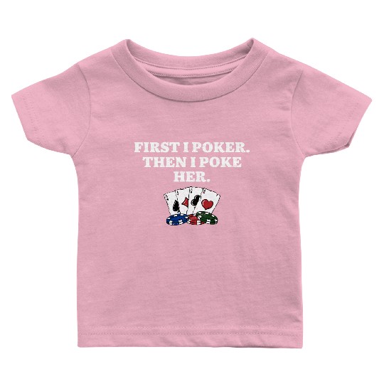 First I Poker then I Poke Her Poker Player Couples Baby T Shirts