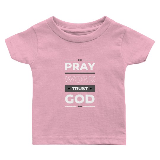 Pray Work Trust God Baby T Shirts