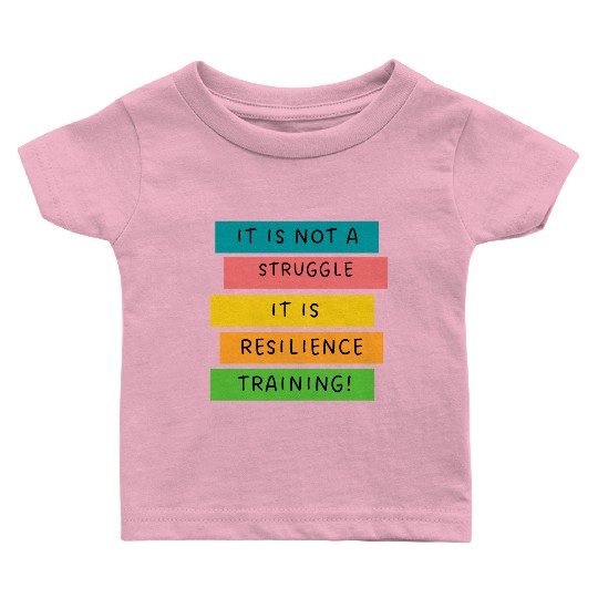 It is not a struggle it, is resilience training! Baby T Shirts